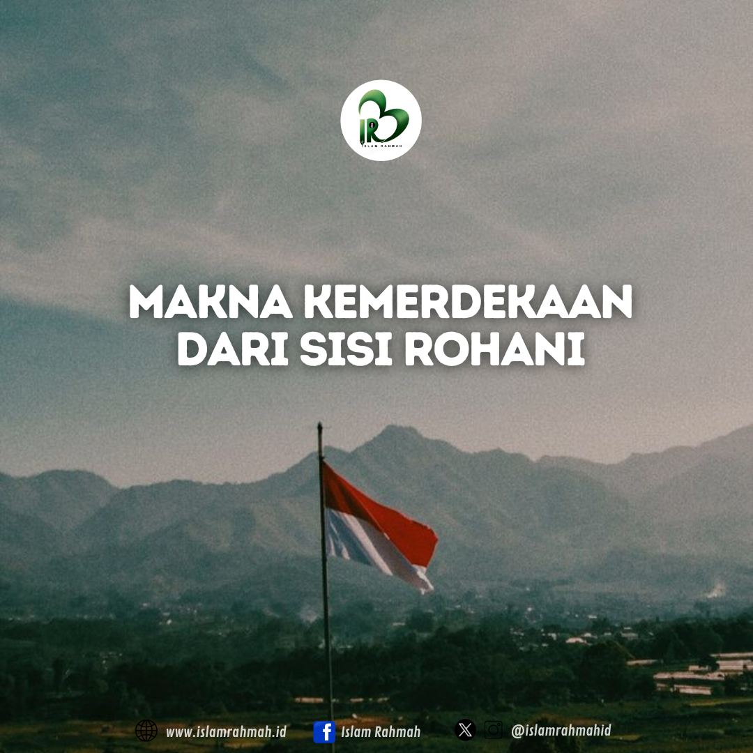 MAKNA KEMERDEKAAN DARI SISI ROHANI - Islam Rahmah